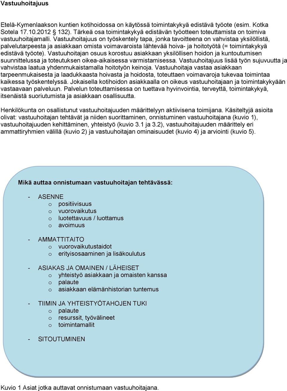 Vastuuhoitajuus on työskentely tapa, jonka tavoitteena on vahvistaa yksilöllistä, palvelutarpeesta ja asiakkaan omista voimavaroista lähtevää hoiva- ja hoitotyötä (= toimintakykyä edistävä työote).