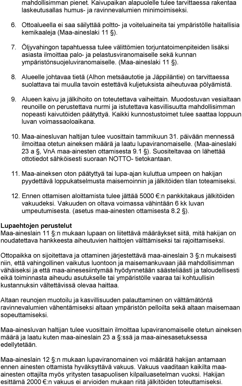 Öljyvahingon tapahtuessa tulee välittömien torjuntatoimenpiteiden lisäksi asiasta ilmoittaa palo- ja pelastusviranomaiselle sekä kunnan ympäristönsuojeluviranomaiselle. (Maa-aineslaki 11 ). 8.