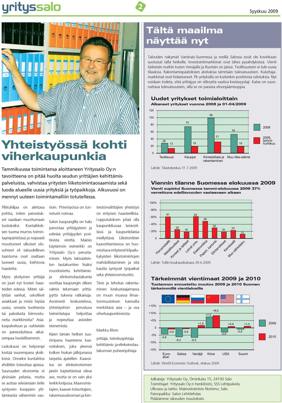 Pk-yrityksillä on kuitenkin positiivisia odotuksia. Nyt voidaan todeta, että yrittäjyys on sitkeyttä vaativa kestävyyslaji. Katse on suunnattava tulevaisuuteen, sillä se on parasta eloonjäämisoppia.