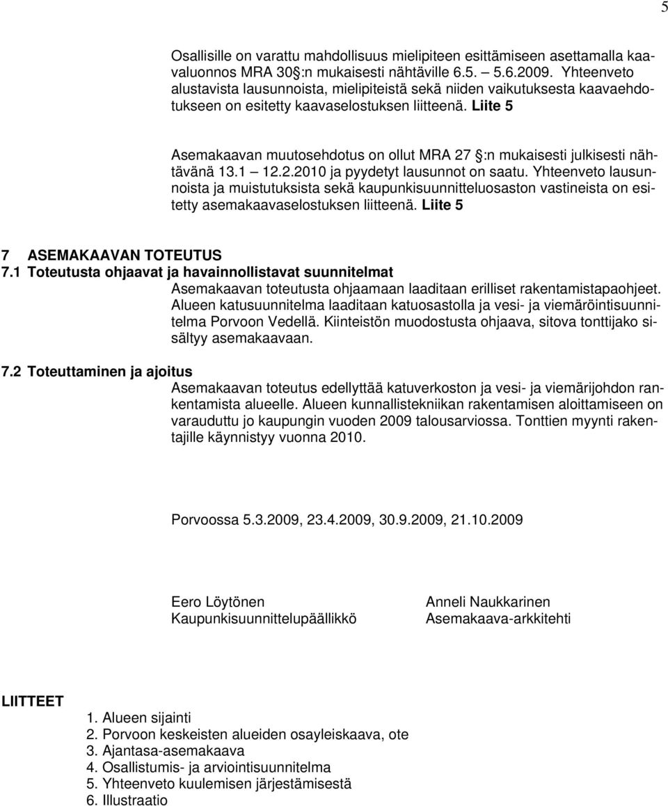 Liite 5 Asemakaavan muutosehdotus on ollut MRA 27 :n mukaisesti julkisesti nähtävänä 13.1 12.2.2010 ja pyydetyt lausunnot on saatu.