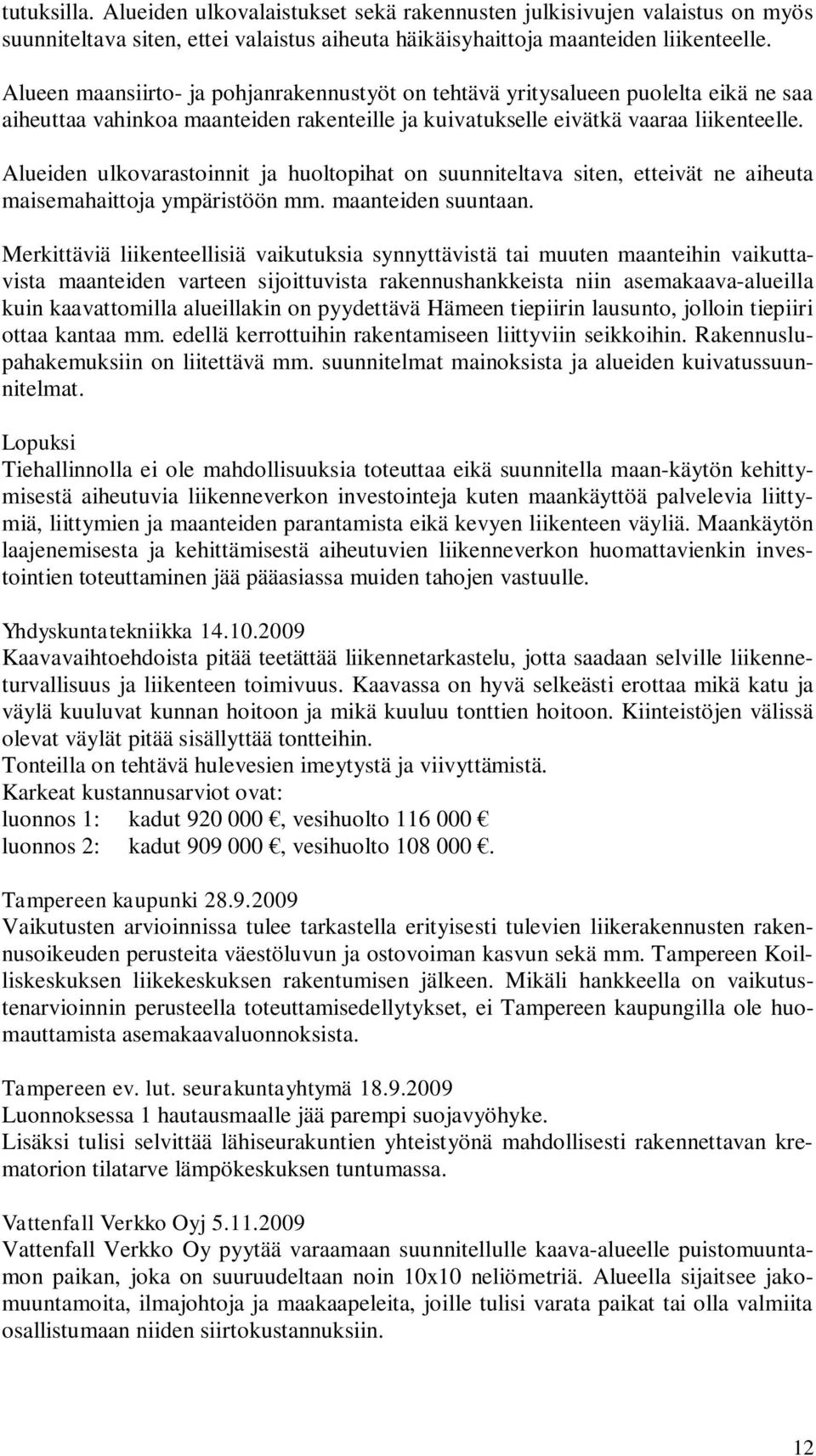 Alueiden ulkovarastoinnit ja huoltopihat on suunniteltava siten, etteivät ne aiheuta maisemahaittoja ympäristöön mm. maanteiden suuntaan.