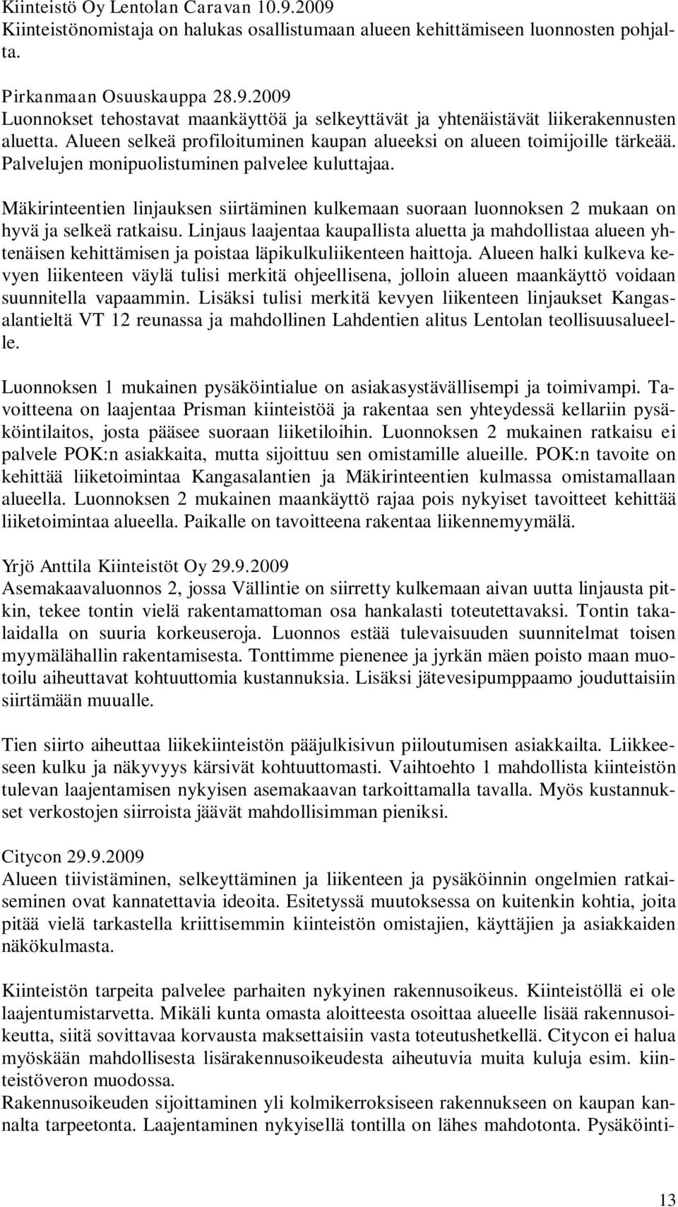 Mäkirinteentien linjauksen siirtäminen kulkemaan suoraan luonnoksen 2 mukaan on hyvä ja selkeä ratkaisu.