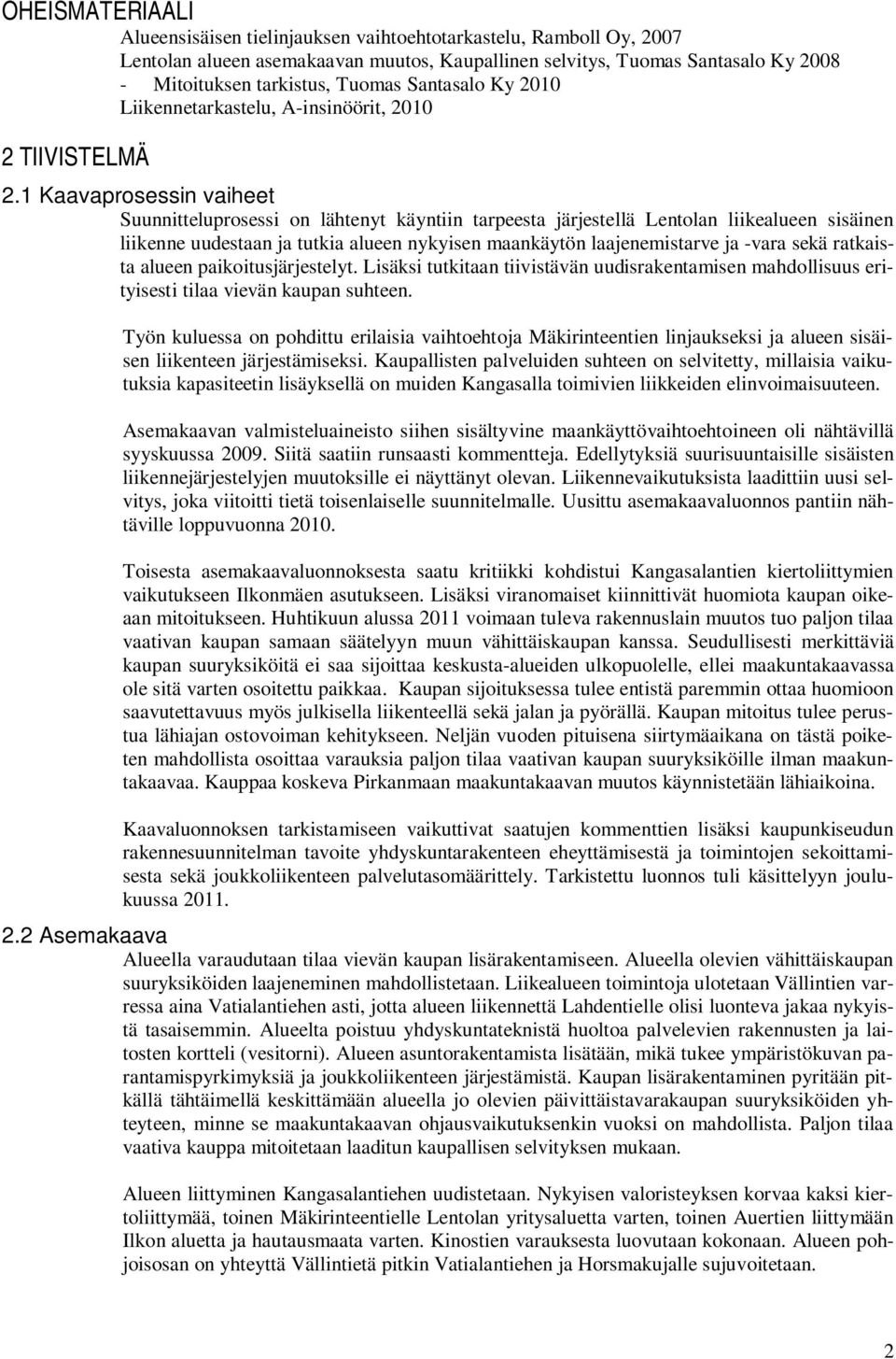 1 Kaavaprosessin vaiheet Suunnitteluprosessi on lähtenyt käyntiin tarpeesta järjestellä Lentolan liikealueen sisäinen liikenne uudestaan ja tutkia alueen nykyisen maankäytön laajenemistarve ja -vara