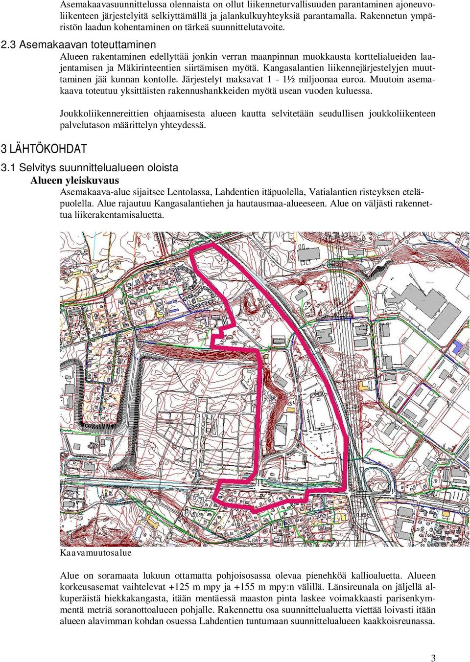 3 Asemakaavan toteuttaminen Alueen rakentaminen edellyttää jonkin verran maanpinnan muokkausta korttelialueiden laajentamisen ja Mäkirinteentien siirtämisen myötä.