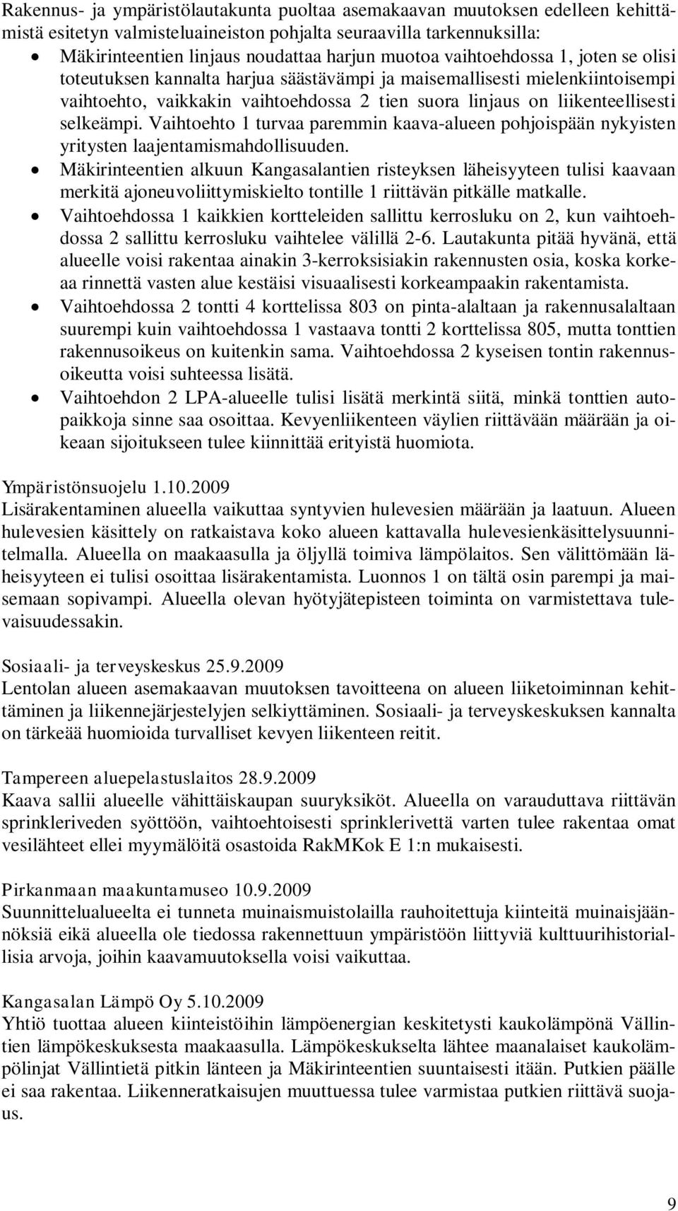 Vaihtoehto 1 turvaa paremmin kaava-alueen pohjoispään nykyisten yritysten laajentamismahdollisuuden.