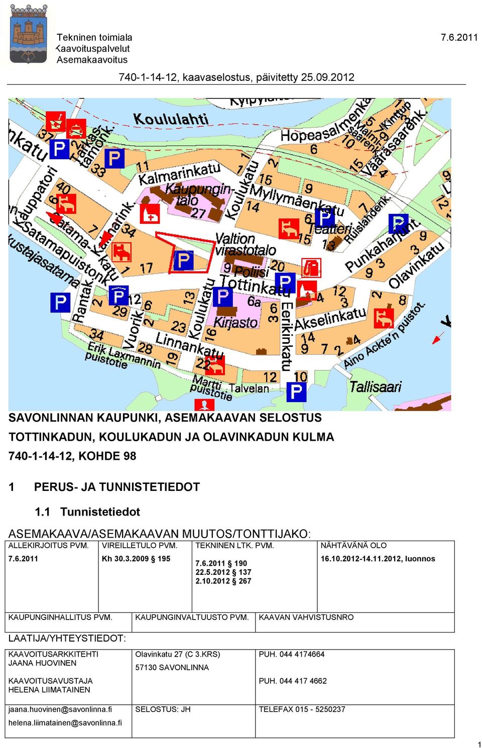 1 Tunnistetiedot ASEMAKAAVA/ASEMAKAAVAN MUUTOS/TONTTIJAKO: ALLEKIRJOITUS PVM. 7.6.2011 VIREILLETULO PVM. Kh 30.3.2009 195 TEKNINEN LTK. PVM. 7.6.2011 190 22.5.2012 137 2.10.2012 267 NÄHTÄVÄNÄ OLO 16.