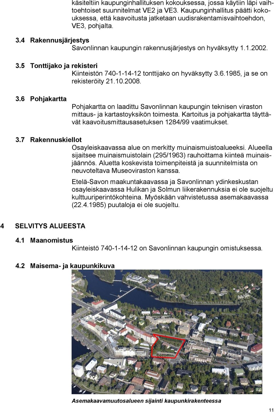 6.1985, ja se on rekisteröity 21.10.2008. 3.6 Pohjakartta Pohjakartta on laadittu Savonlinnan kaupungin teknisen viraston mittaus- ja kartastoyksikön toimesta.