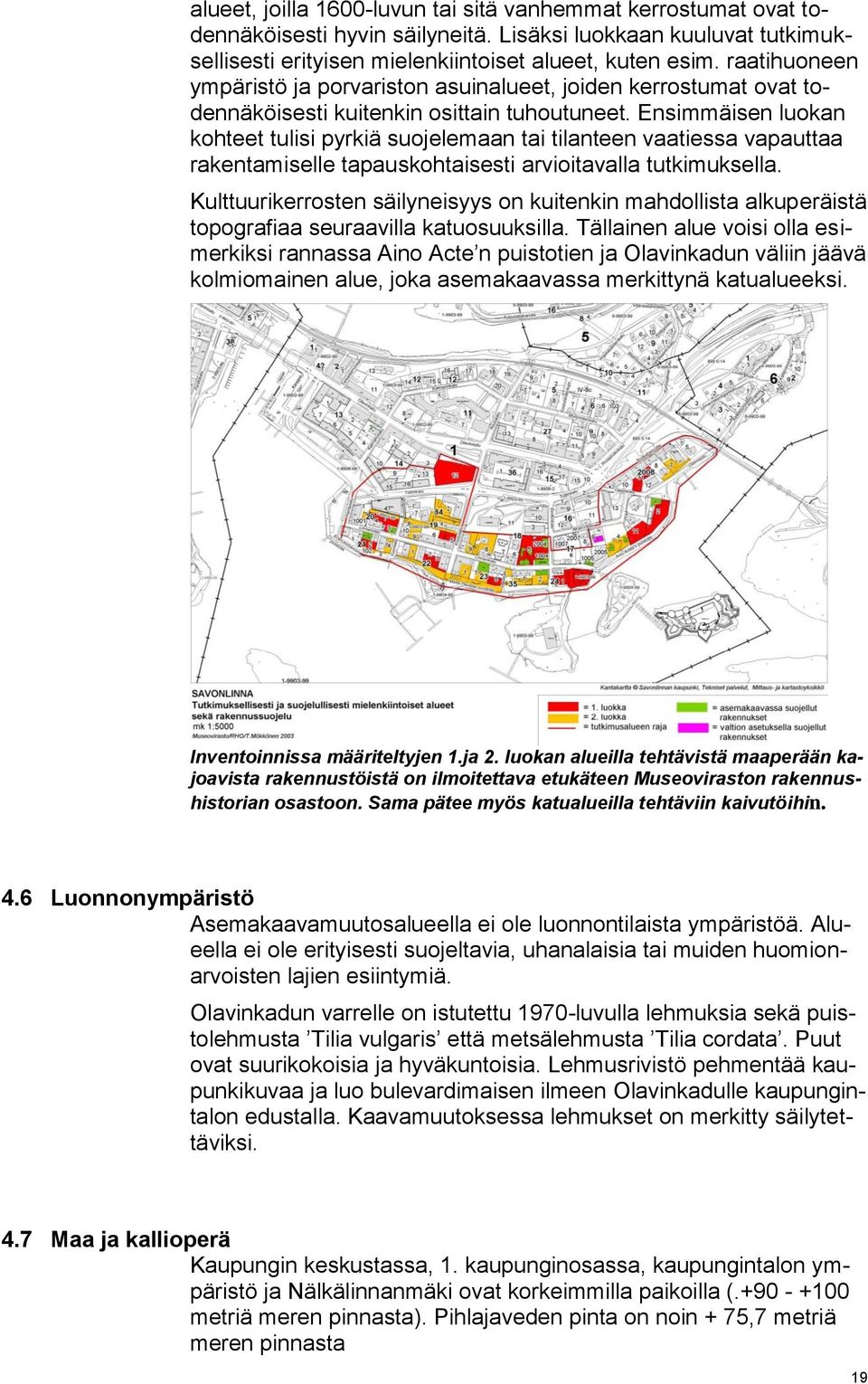 Ensimmäisen luokan kohteet tulisi pyrkiä suojelemaan tai tilanteen vaatiessa vapauttaa rakentamiselle tapauskohtaisesti arvioitavalla tutkimuksella.