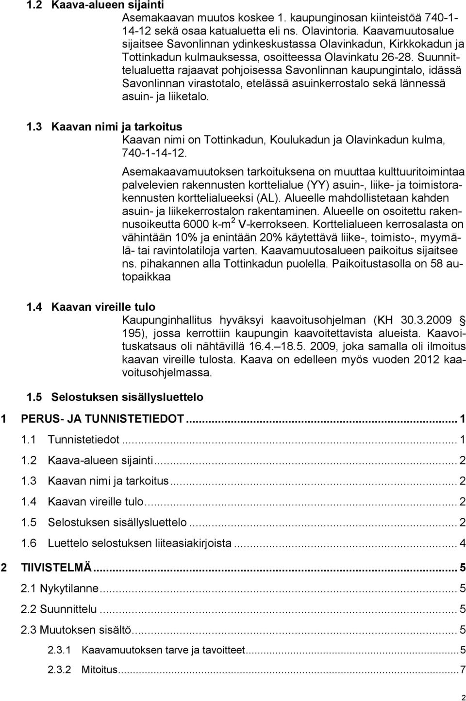 Suunnittelualuetta rajaavat pohjoisessa Savonlinnan kaupungintalo, idässä Savonlinnan virastotalo, etelässä asuinkerrostalo sekä lännessä asuin- ja liiketalo. 1.