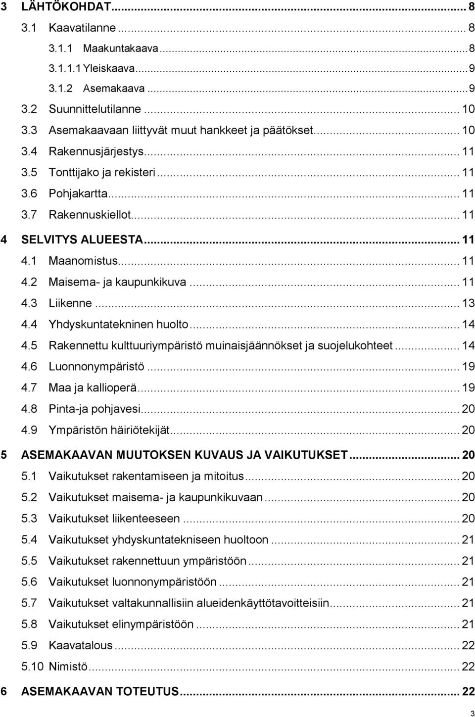 .. 13 4.4 Yhdyskuntatekninen huolto... 14 4.5 Rakennettu kulttuuriympäristö muinaisjäännökset ja suojelukohteet... 14 4.6 Luonnonympäristö... 19 4.7 Maa ja kallioperä... 19 4.8 Pinta-ja pohjavesi.