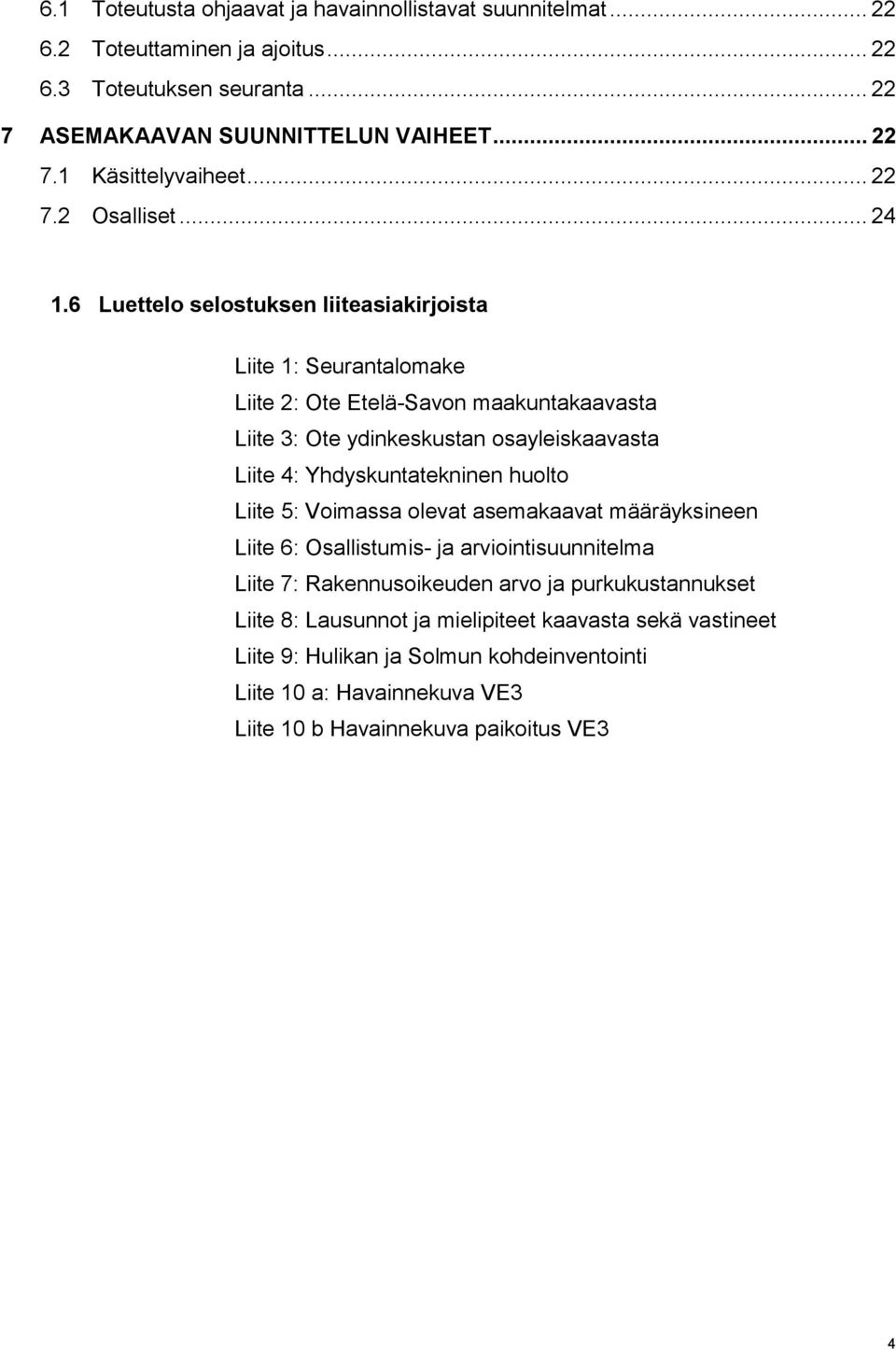 6 Luettelo selostuksen liiteasiakirjoista Liite 1: Seurantalomake Liite 2: Ote Etelä-Savon maakuntakaavasta Liite 3: Ote ydinkeskustan osayleiskaavasta Liite 4: Yhdyskuntatekninen