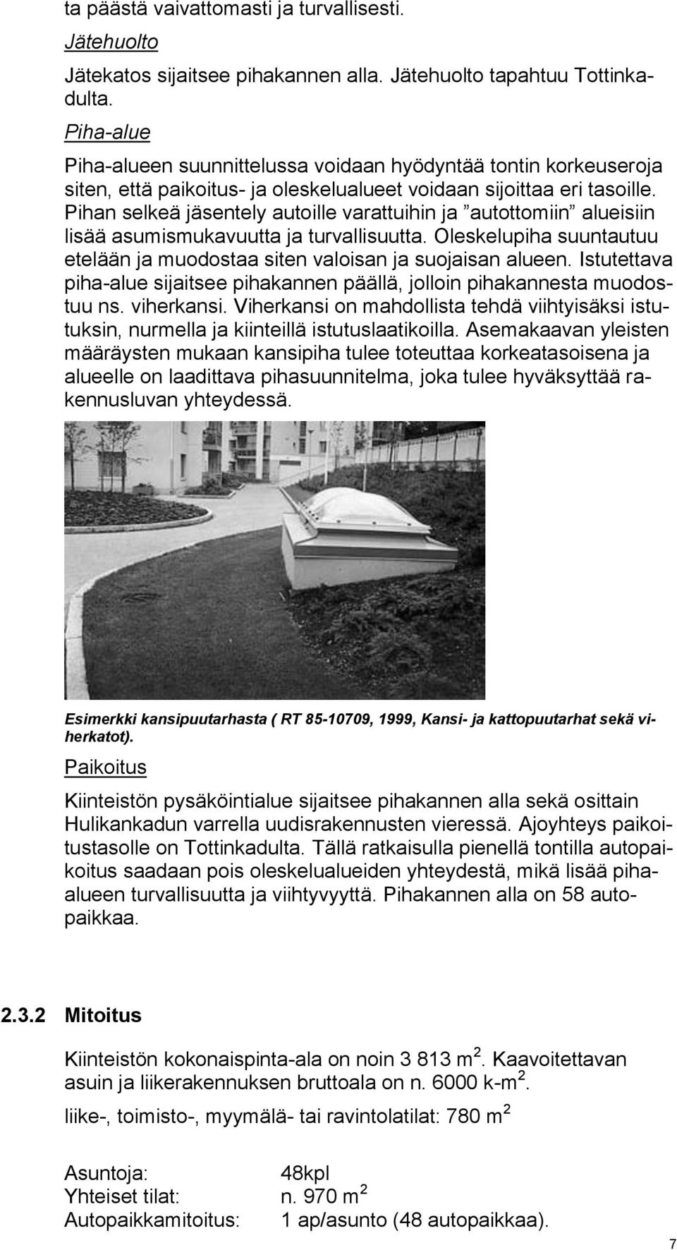 Pihan selkeä jäsentely autoille varattuihin ja autottomiin alueisiin lisää asumismukavuutta ja turvallisuutta. Oleskelupiha suuntautuu etelään ja muodostaa siten valoisan ja suojaisan alueen.