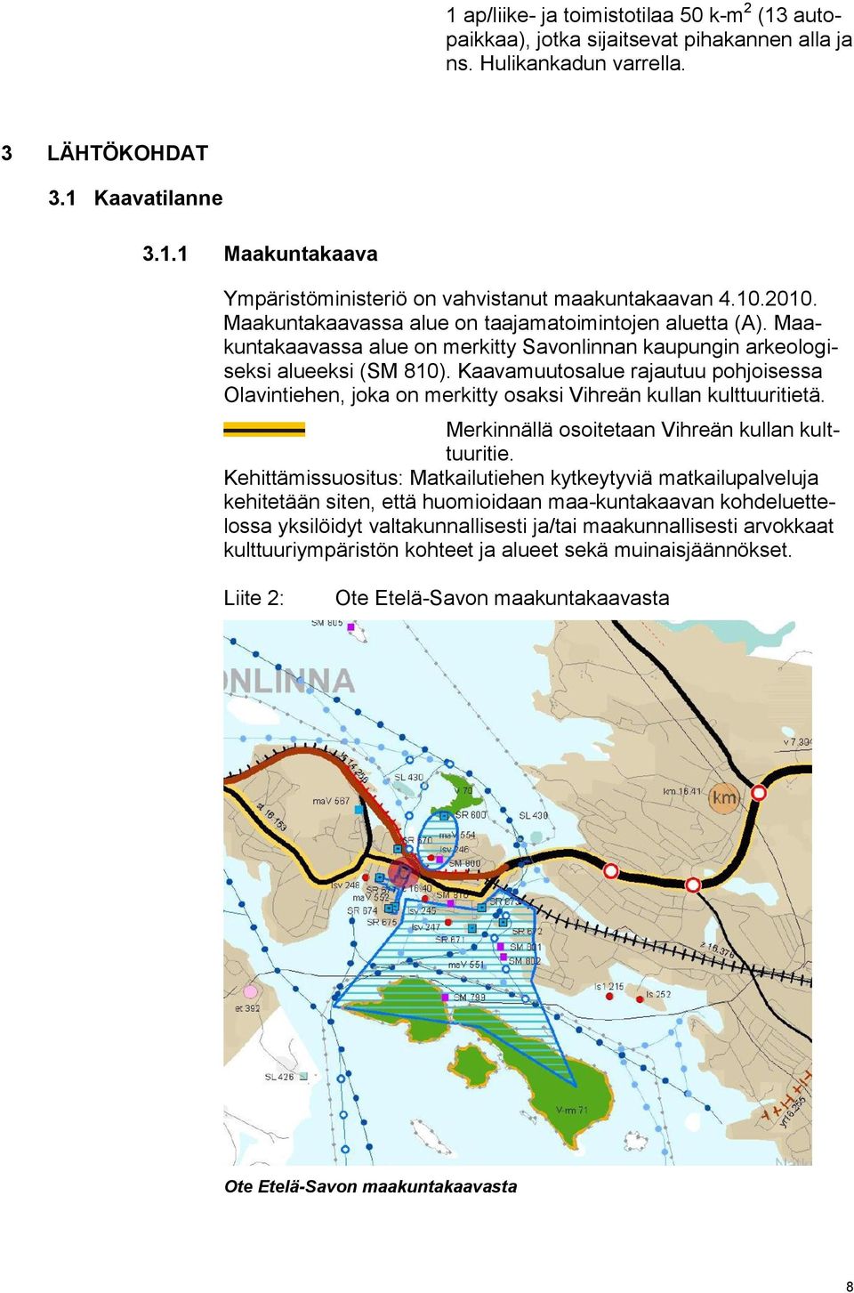 Kaavamuutosalue rajautuu pohjoisessa Olavintiehen, joka on merkitty osaksi Vihreän kullan kulttuuritietä. Merkinnällä osoitetaan Vihreän kullan kulttuuritie.