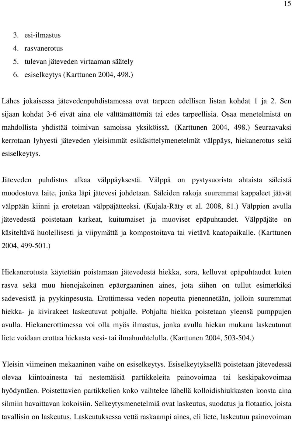 ) Seuraavaksi kerrotaan lyhyesti jäteveden yleisimmät esikäsittelymenetelmät välppäys, hiekanerotus sekä esiselkeytys. Jäteveden puhdistus alkaa välppäyksestä.