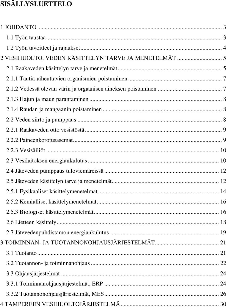 .. 9 2.2.2 Paineenkorotusasemat... 9 2.2.3 Vesisäiliöt... 10 2.3 Vesilaitoksen energiankulutus... 10 2.4 Jäteveden pumppaus tuloviemäreissä... 12 2.5 Jäteveden käsittelyn tarve ja menetelmät... 12 2.5.1 Fysikaaliset käsittelymenetelmät.