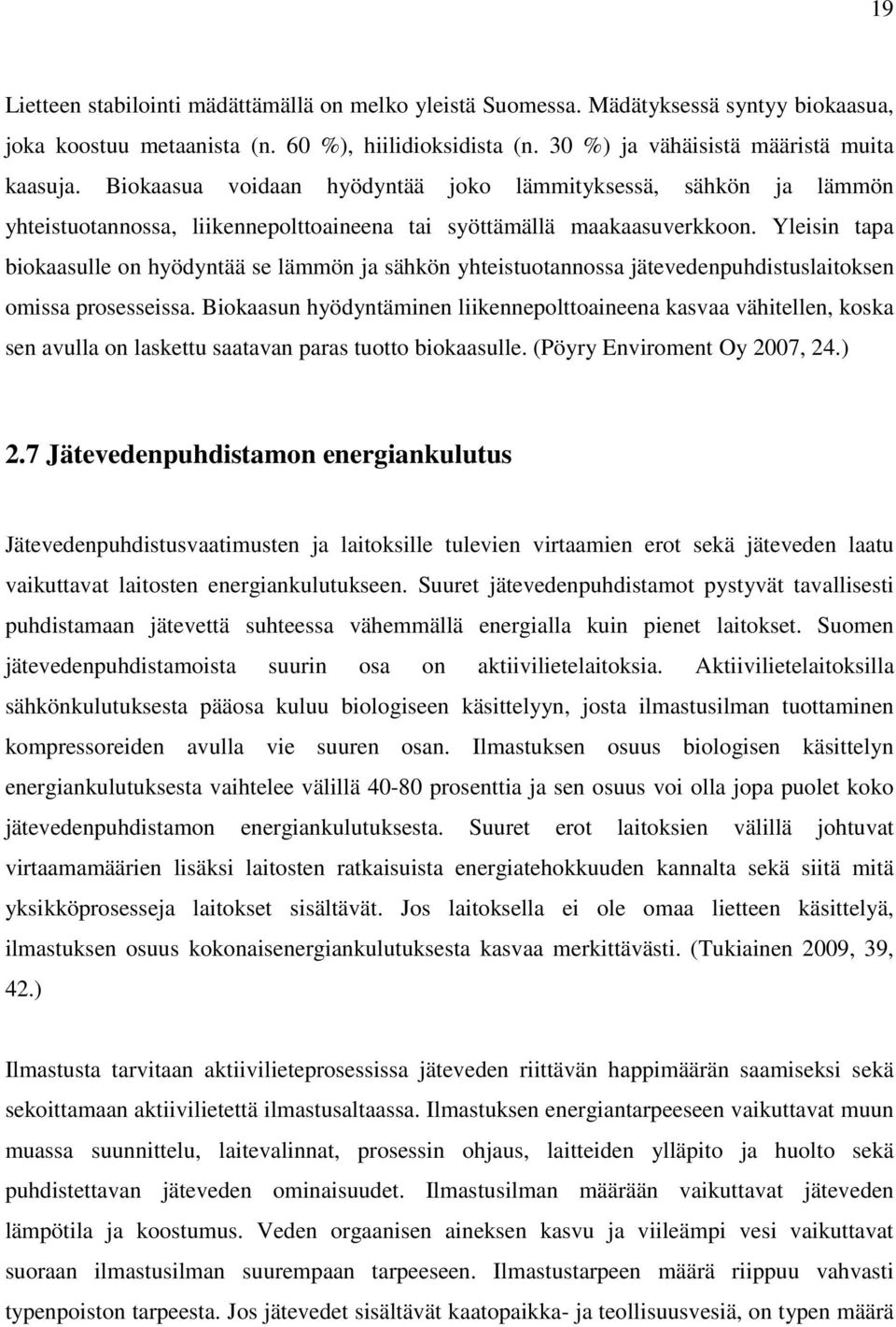 Yleisin tapa biokaasulle on hyödyntää se lämmön ja sähkön yhteistuotannossa jätevedenpuhdistuslaitoksen omissa prosesseissa.