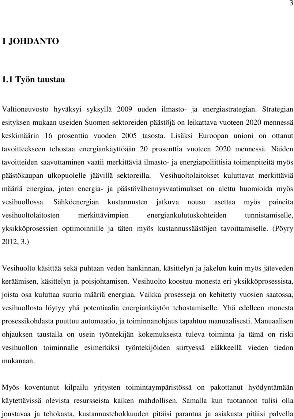 Lisäksi Euroopan unioni on ottanut tavoitteekseen tehostaa energiankäyttöään 20 prosenttia vuoteen 2020 mennessä.