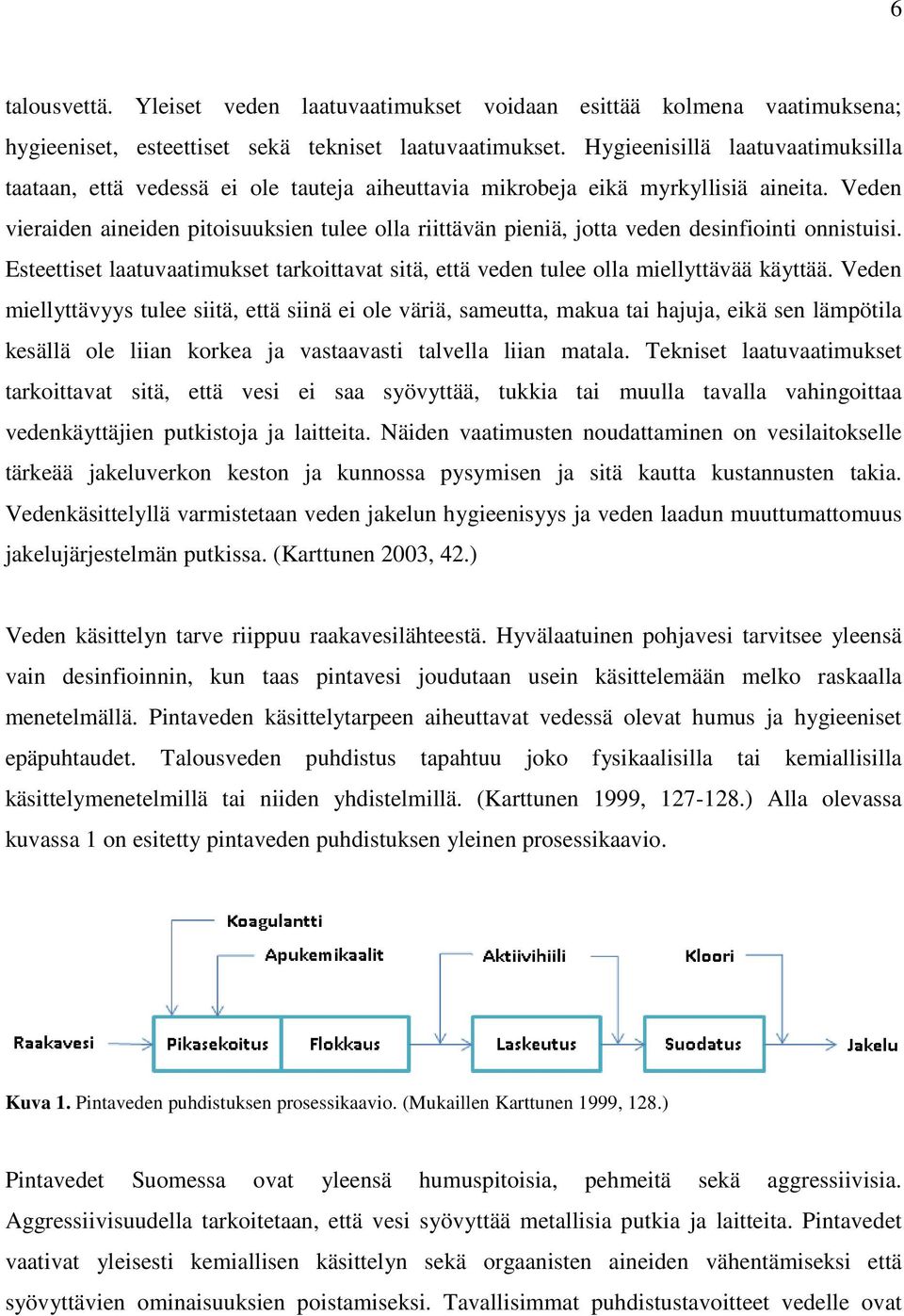 Veden vieraiden aineiden pitoisuuksien tulee olla riittävän pieniä, jotta veden desinfiointi onnistuisi. Esteettiset laatuvaatimukset tarkoittavat sitä, että veden tulee olla miellyttävää käyttää.