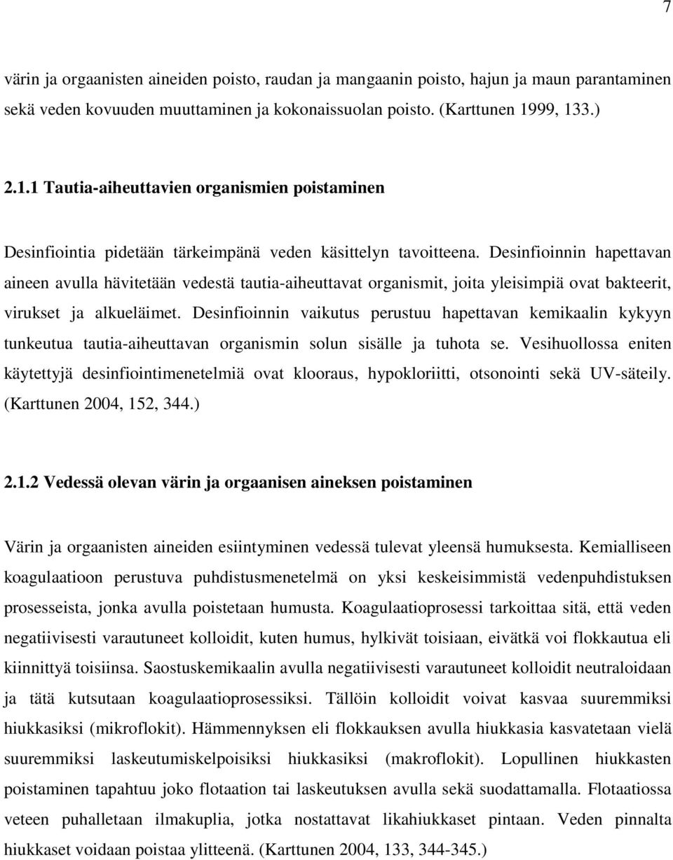 Desinfioinnin hapettavan aineen avulla hävitetään vedestä tautia-aiheuttavat organismit, joita yleisimpiä ovat bakteerit, virukset ja alkueläimet.