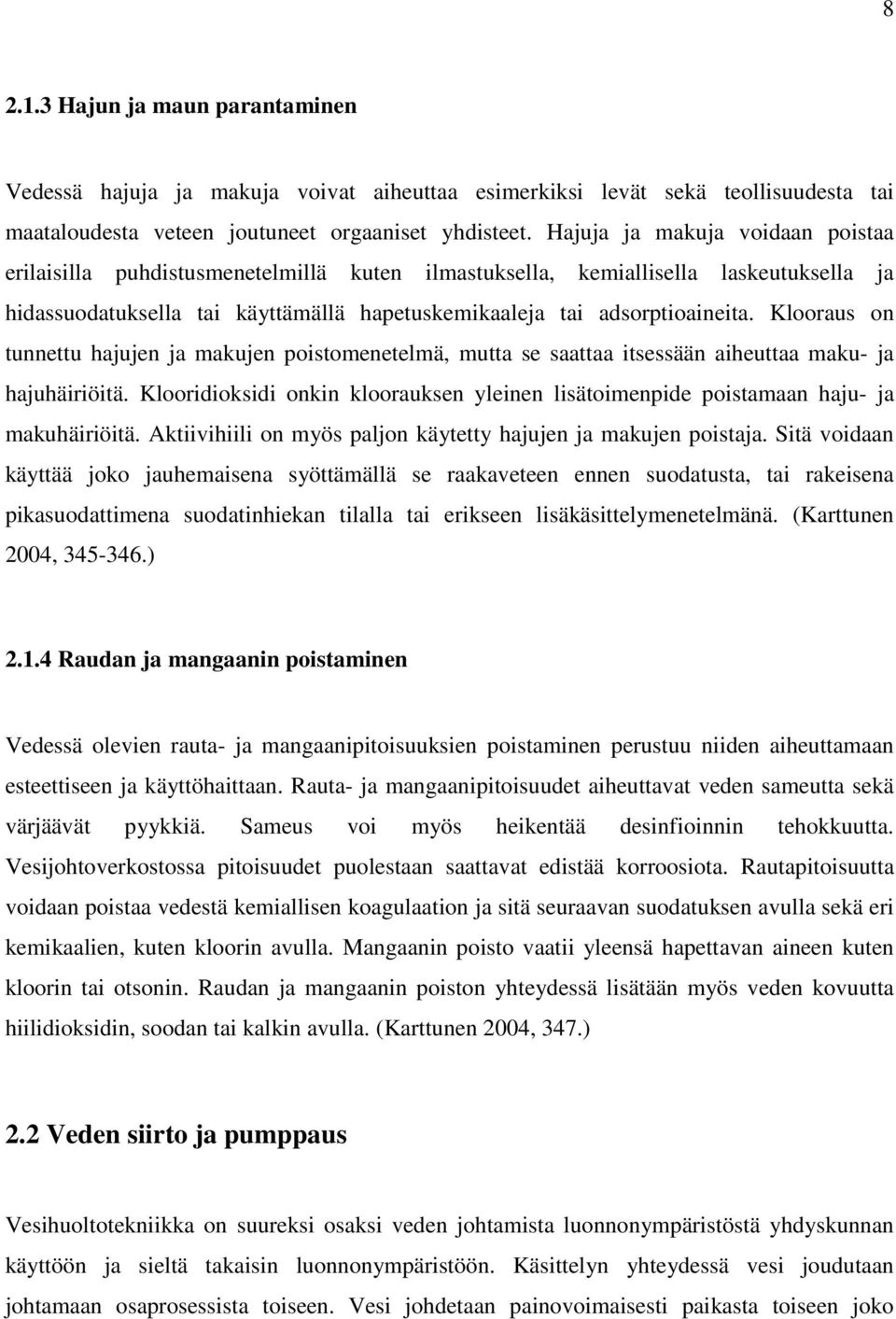 Klooraus on tunnettu hajujen ja makujen poistomenetelmä, mutta se saattaa itsessään aiheuttaa maku- ja hajuhäiriöitä.