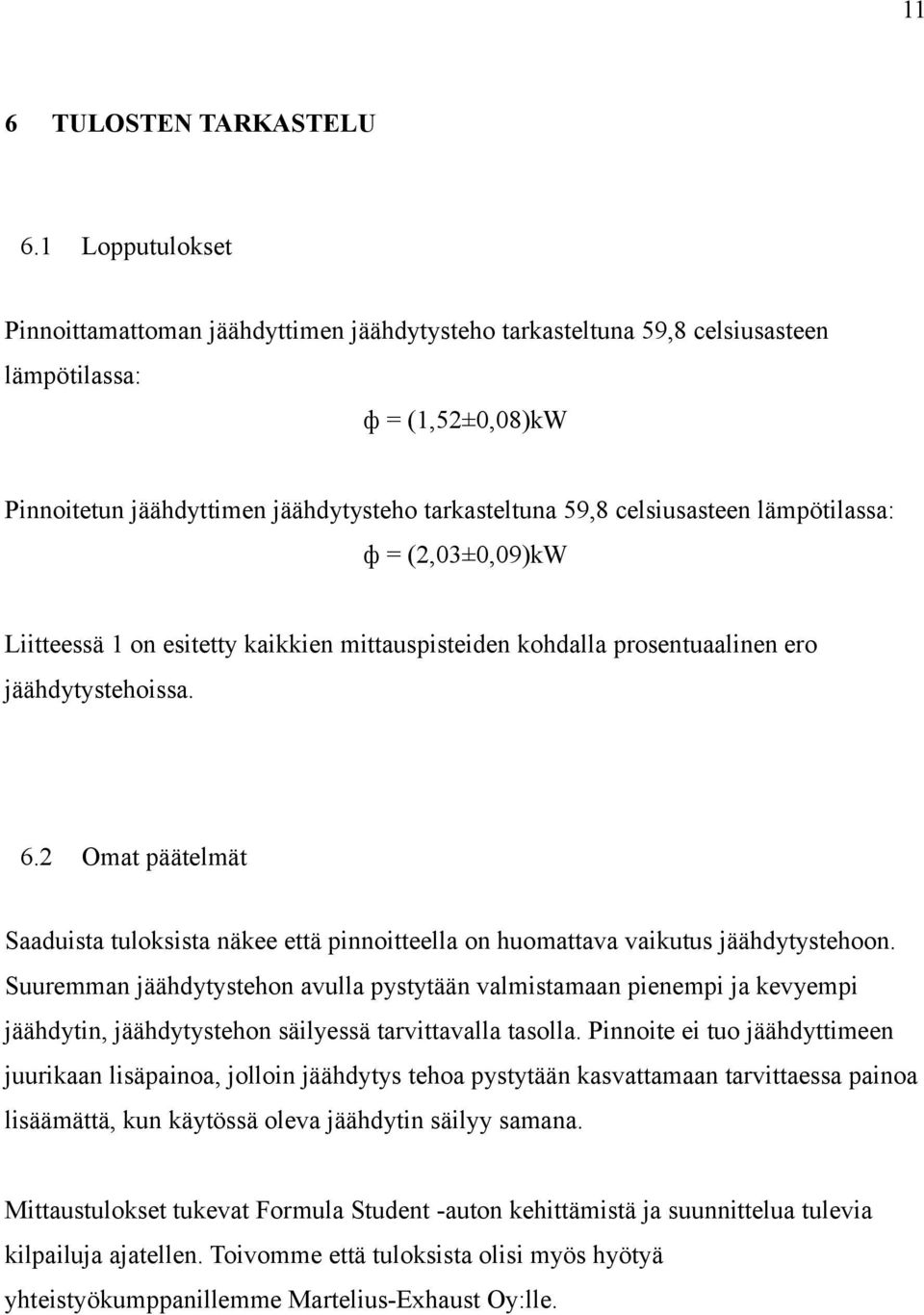 lämpötilassa: ф = (2,03±0,09)kW Liitteessä 1 on esitetty kaikkien mittauspisteiden kohdalla prosentuaalinen ero jäähdytystehoissa. 6.