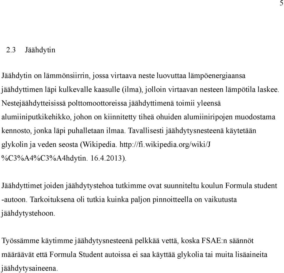 Tavallisesti jäähdytysnesteenä käytetään glykolin ja veden seosta (Wikipedia. http://fi.wikipedia.org/wiki/j %C3%A4%C3%A4hdytin. 16.4.2013).