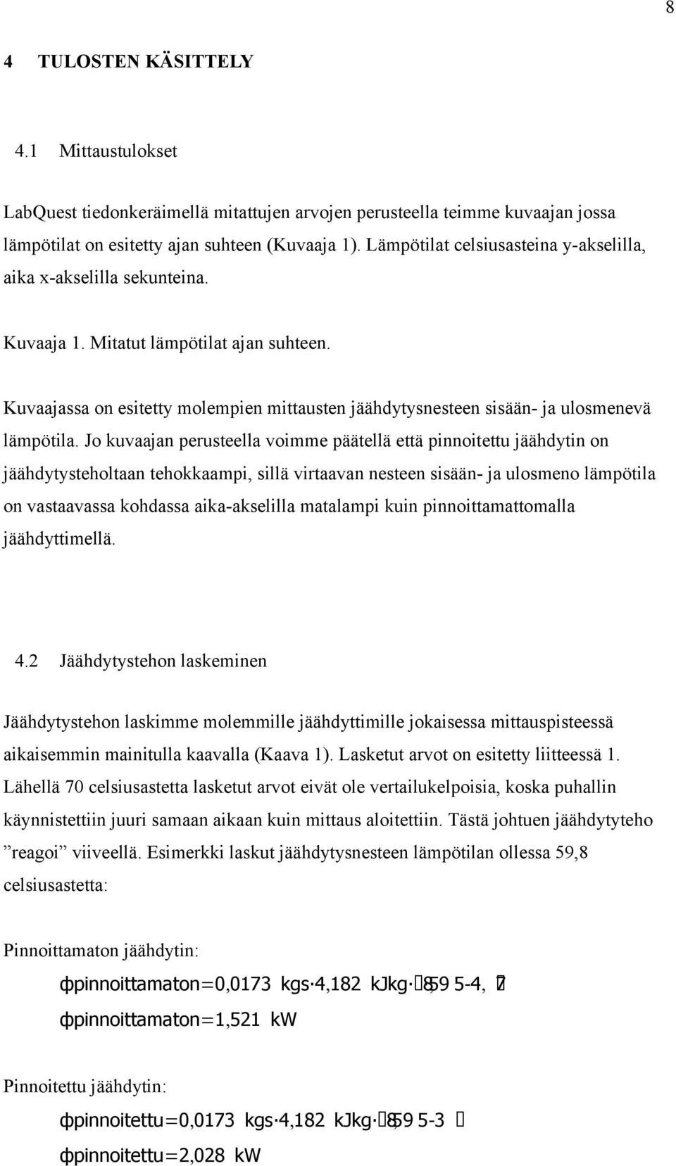 Kuvaajassa on esitetty molempien mittausten jäähdytysnesteen sisään- ja ulosmenevä lämpötila.