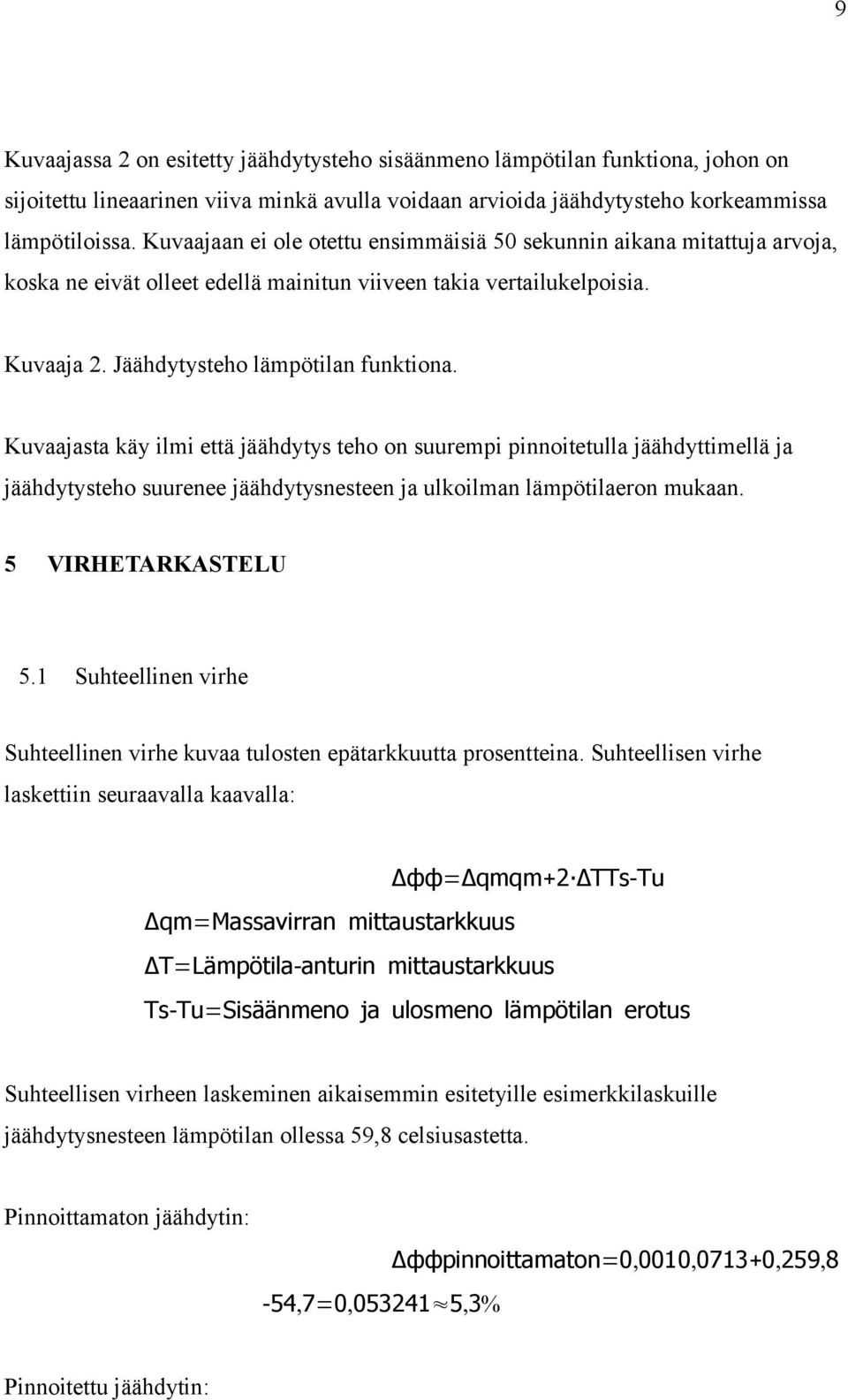 Kuvaajasta käy ilmi että jäähdytys teho on suurempi pinnoitetulla jäähdyttimellä ja jäähdytysteho suurenee jäähdytysnesteen ja ulkoilman lämpötilaeron mukaan. 5 VIRHETARKASTELU 5.