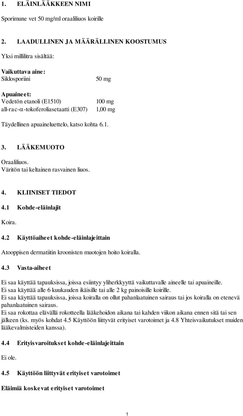 apuaineluettelo, katso kohta 6.1. 3. LÄÄKEMUOTO Oraaliliuos. Väritön tai keltainen rasvainen liuos. 4. KLIINISET TIEDOT 4.1 Kohde-eläinlajit Koira. 4.2 Käyttöaiheet kohde-eläinlajeittain Atooppisen dermatiitin kroonisten muotojen hoito koiralla.