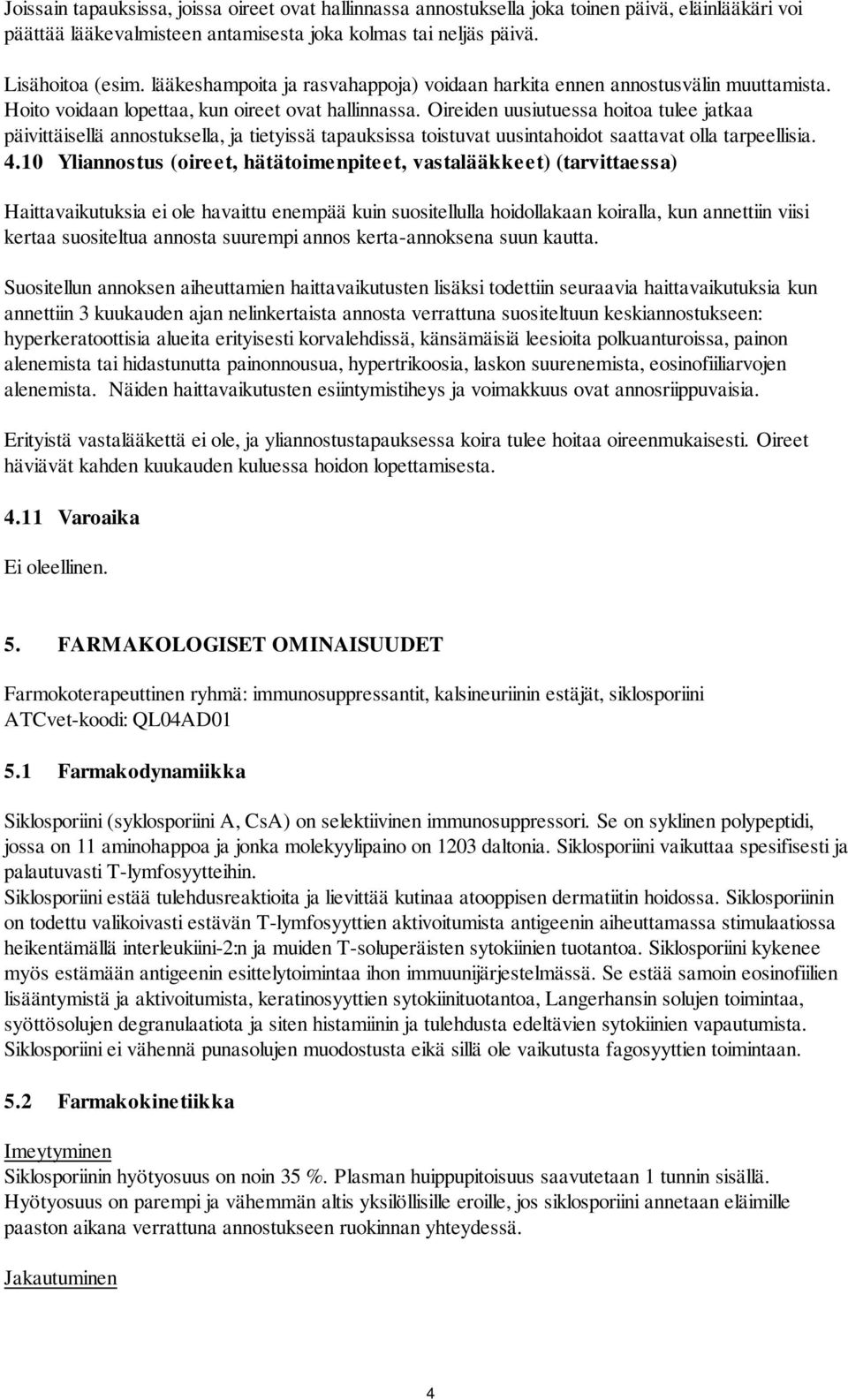 Oireiden uusiutuessa hoitoa tulee jatkaa päivittäisellä annostuksella, ja tietyissä tapauksissa toistuvat uusintahoidot saattavat olla tarpeellisia. 4.