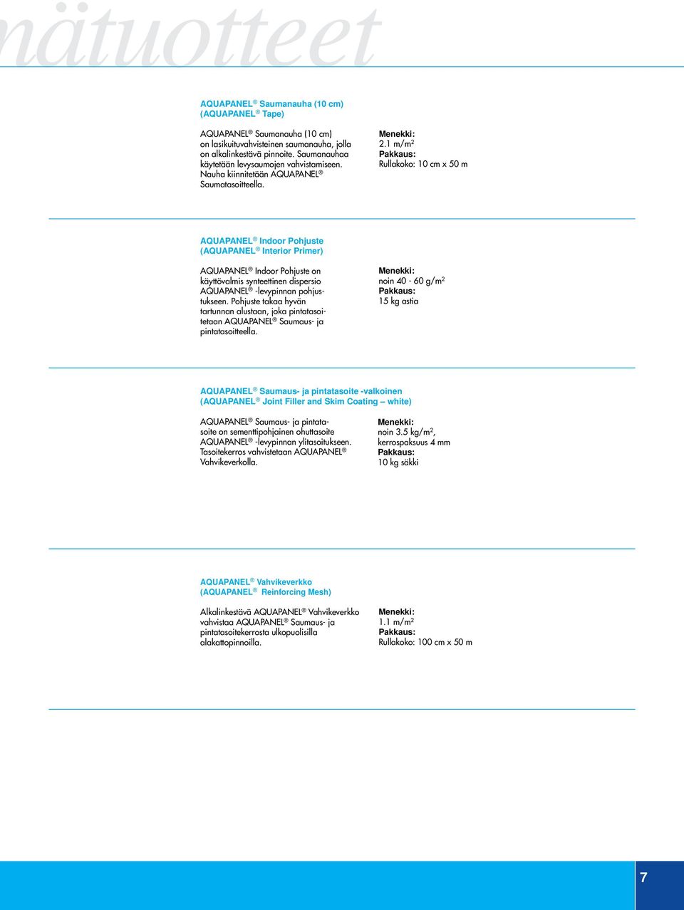 1 m/m 2 Rullakoko: 10 cm x 50 m AQUAPANEL Indoor Pohjuste (AQUAPANEL Interior Primer) AQUAPANEL Indoor Pohjuste on käyttövalmis synteettinen dispersio AQUAPANEL -levypinnan pohjustukseen.