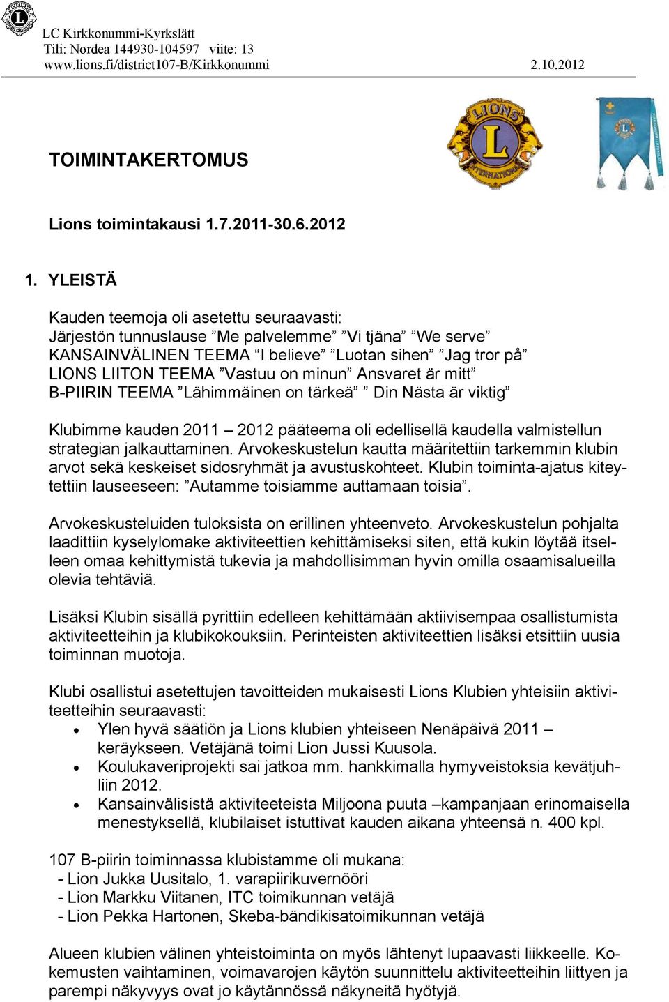 Ansvaret är mitt B-PIIRIN TEEMA Lähimmäinen on tärkeä Din Nästa är viktig Klubimme kauden 2011 2012 pääteema oli edellisellä kaudella valmistellun strategian jalkauttaminen.