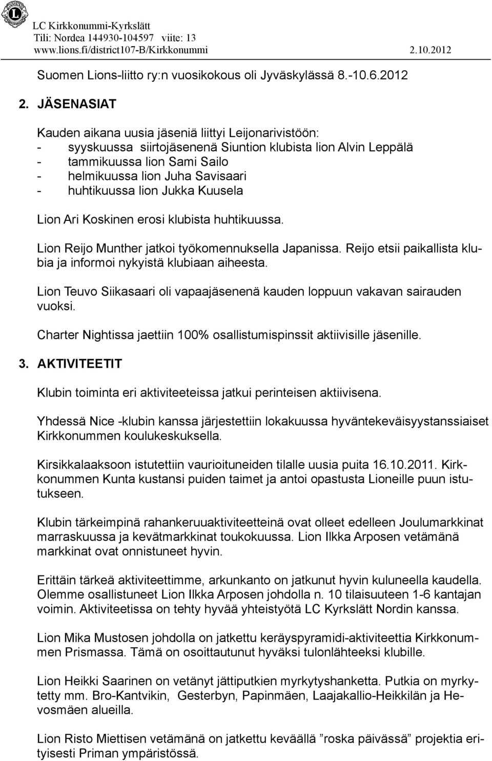 huhtikuussa lion Jukka Kuusela Lion Ari Koskinen erosi klubista huhtikuussa. Lion Reijo Munther jatkoi työkomennuksella Japanissa.