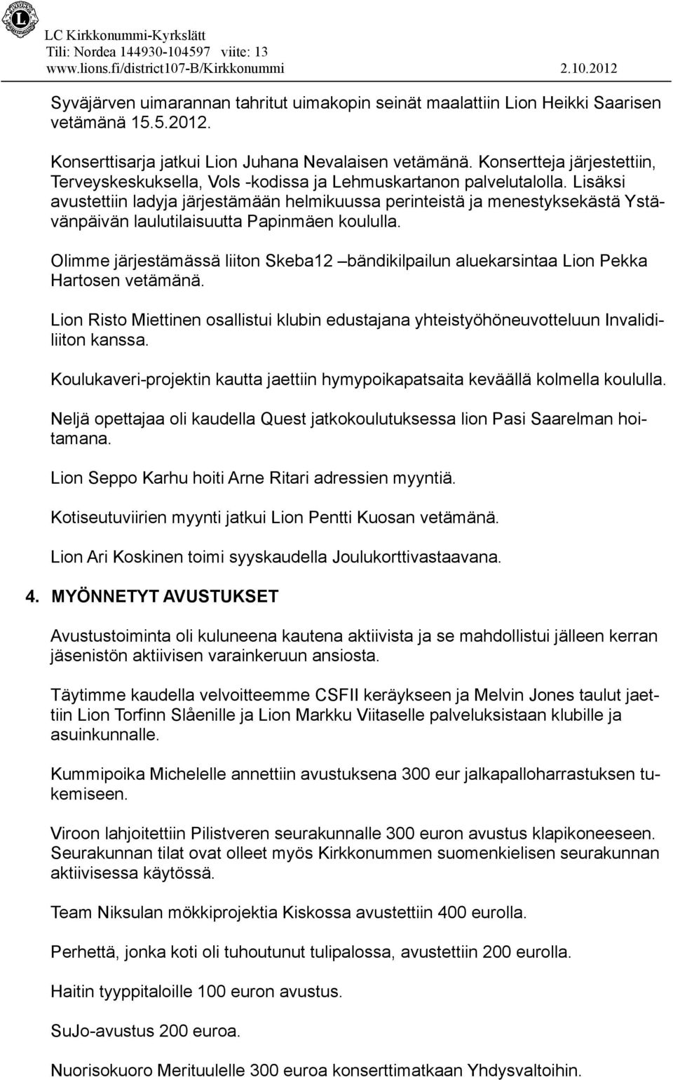 Lisäksi avustettiin ladyja järjestämään helmikuussa perinteistä ja menestyksekästä Ystä- vänpäivän laulutilaisuutta Papinmäen koululla.