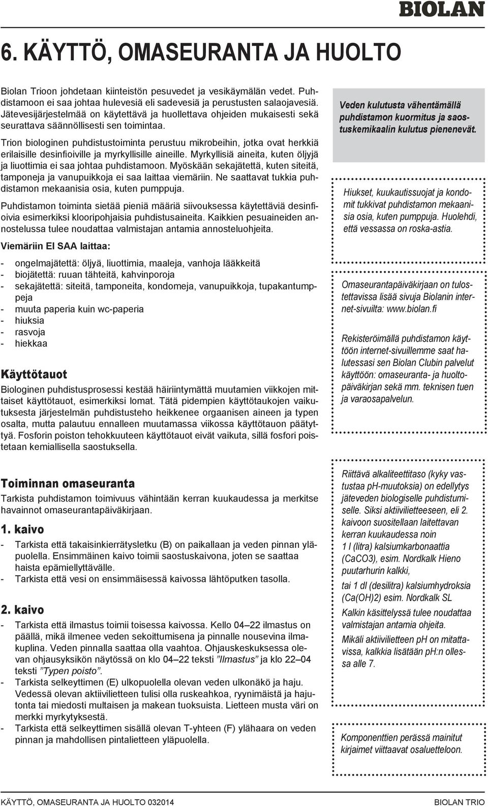 Trion biologinen puhdistustoiminta perustuu mikrobeihin, jotka ovat herkkiä erilaisille desinfioiville ja myrkyllisille aineille.