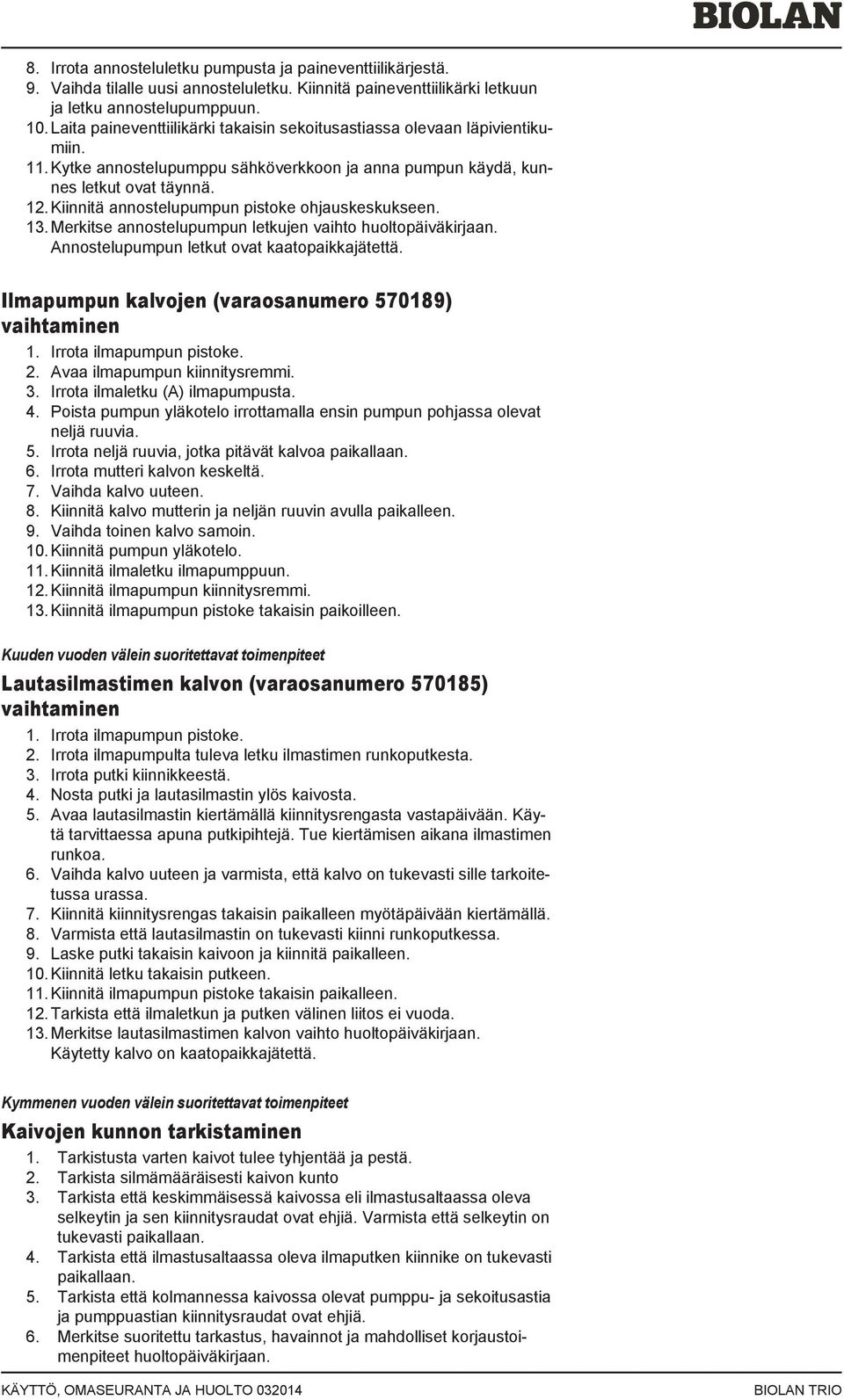 Kiinnitä annostelupumpun pistoke ohjauskeskukseen. 13. Merkitse annostelupumpun letkujen vaihto huoltopäiväkirjaan. Annostelupumpun letkut ovat kaatopaikkajätettä.