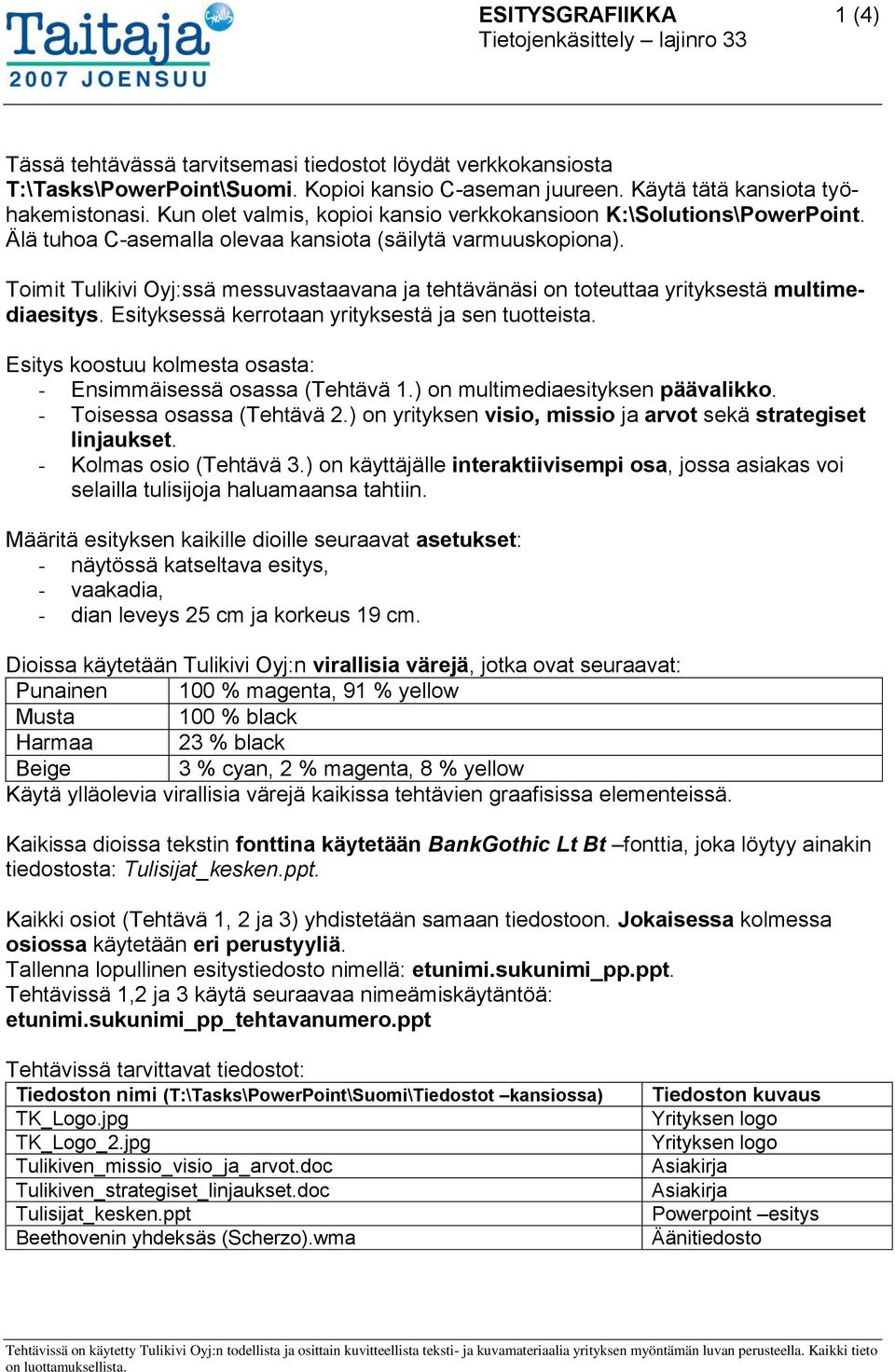 Toimit Tulikivi Oyj:ssä messuvastaavana ja tehtävänäsi on toteuttaa yrityksestä multimediaesitys. Esityksessä kerrotaan yrityksestä ja sen tuotteista.