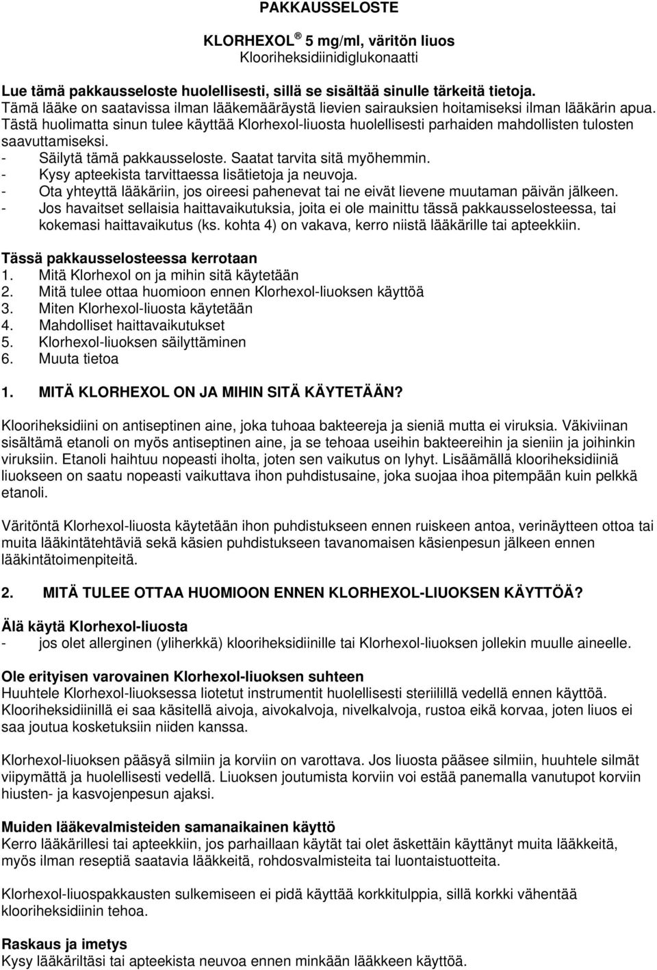 Tästä huolimatta sinun tulee käyttää Klorhexol-liuosta huolellisesti parhaiden mahdollisten tulosten saavuttamiseksi. - Säilytä tämä pakkausseloste. Saatat tarvita sitä myöhemmin.