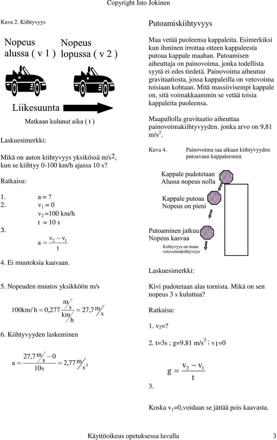 Miä maiiviempi kappale on, iä voimakkaammin e veää oiia kappaleia puoleena. Lakueimerkki: Mikä on auon kiihyvyy ykiköä m/, kun e kiihyy 0-100 km/h ajaa 10?