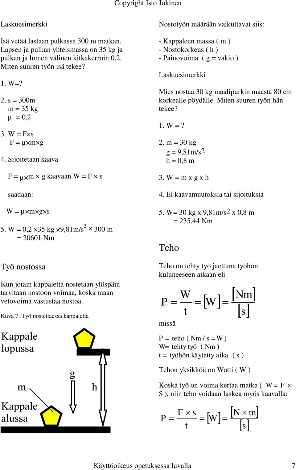 W = 0, 35 kg 9,81m/ 300 m = 0601 Nm Työ nooa Kun joain kappalea noeaan ylöpäin arviaan nooon voimaa, koka maan veovoima vauaa nooa. Kuva 7.