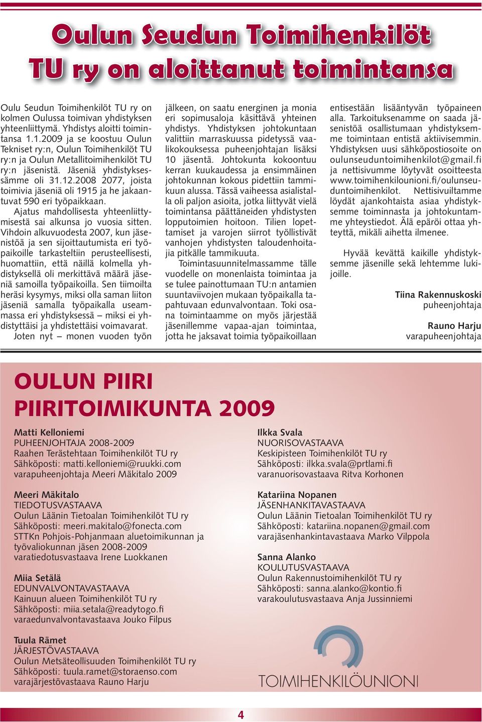 2008 2077, joista toimivia jäseniä oli 1915 ja he jakaantuvat 590 eri työpaikkaan. Ajatus mahdollisesta yhteenliittymisestä sai alkunsa jo vuosia sitten.