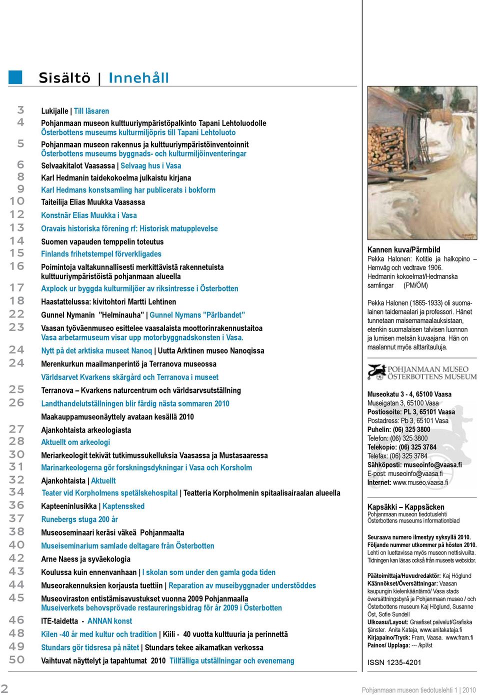 Hedmans konstsamling har publicerats i bokform 10 Taiteilija Elias Muukka Vaasassa 12 Konstnär Elias Muukka i Vasa 13 Oravais historiska förening rf: Historisk matupplevelse 14 Suomen vapauden