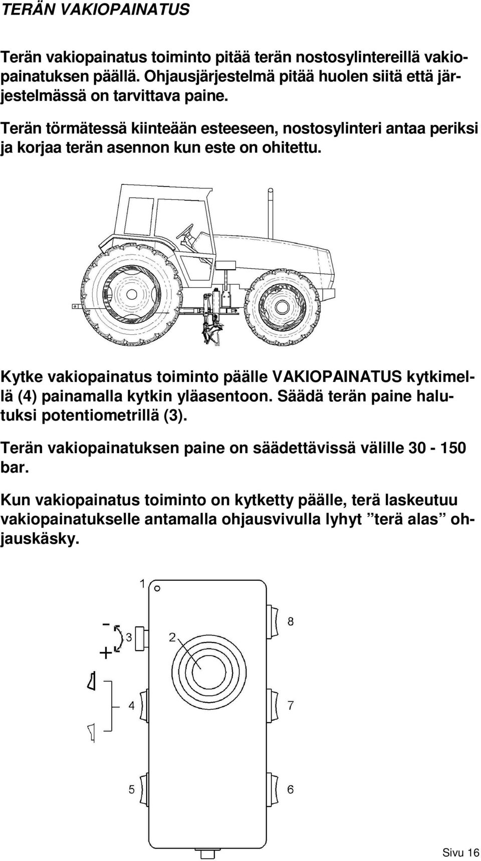 Terän törmätessä kiinteään esteeseen, nostosylinteri antaa periksi ja korjaa terän asennon kun este on ohitettu.