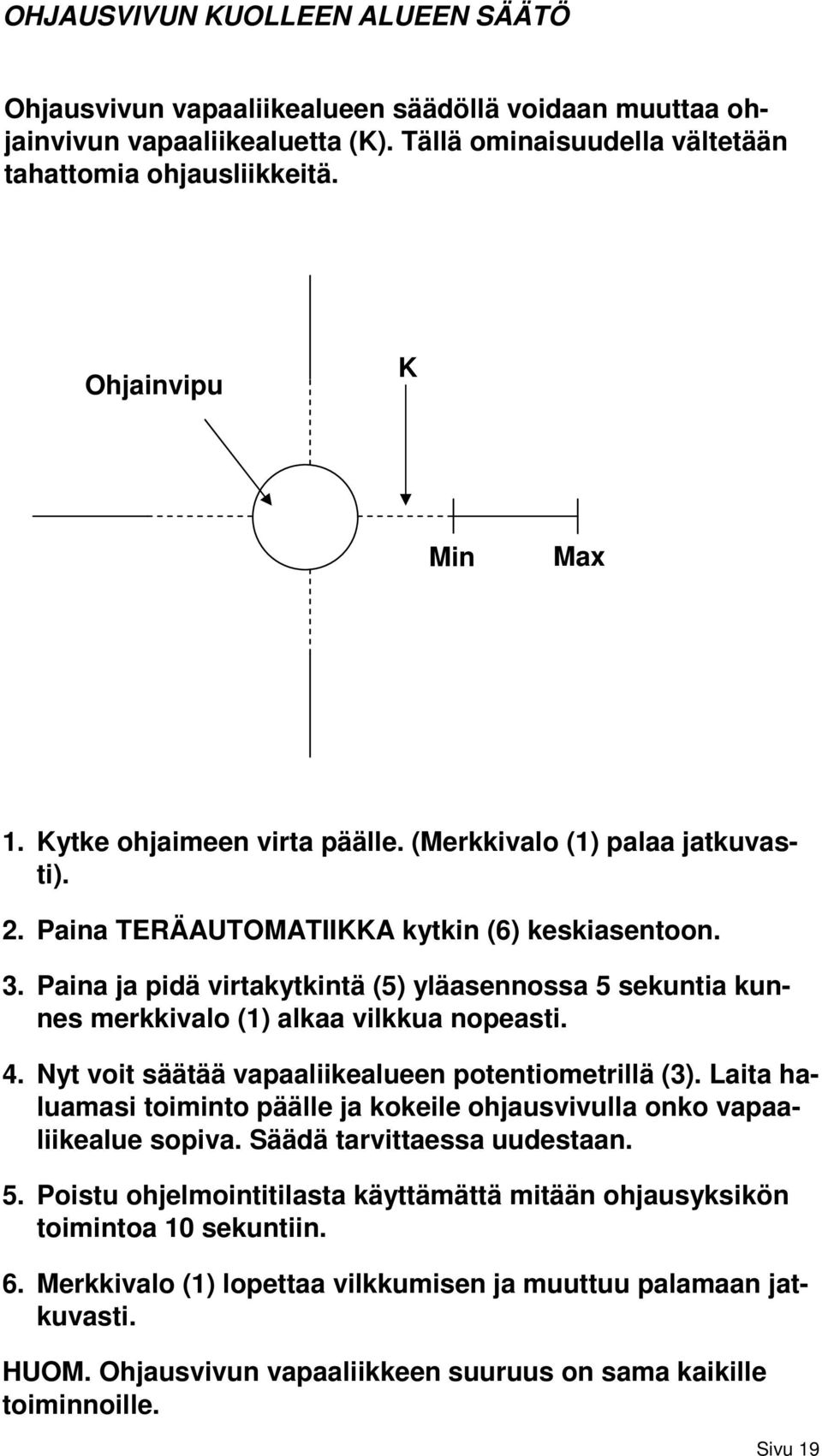 Paina ja pidä virtakytkintä (5) yläasennossa 5 sekuntia kunnes merkkivalo (1) alkaa vilkkua nopeasti. 4. Nyt voit säätää vapaaliikealueen potentiometrillä (3).