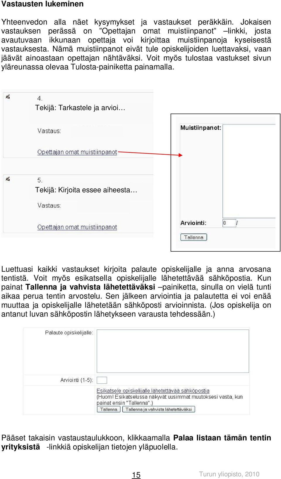 Nämä muistiinpanot eivät tule opiskelijoiden luettavaksi, vaan jäävät ainoastaan opettajan nähtäväksi. Voit myös tulostaa vastukset sivun yläreunassa olevaa Tulosta-painiketta painamalla.