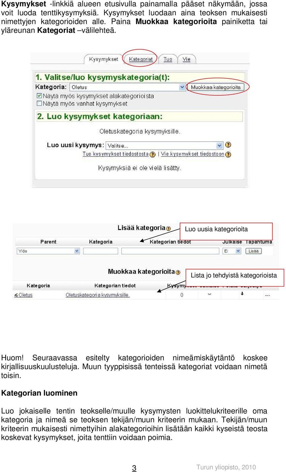 Seuraavassa esitelty kategorioiden nimeämiskäytäntö koskee kirjallisuuskuulusteluja. Muun tyyppisissä tenteissä kategoriat voidaan nimetä toisin.