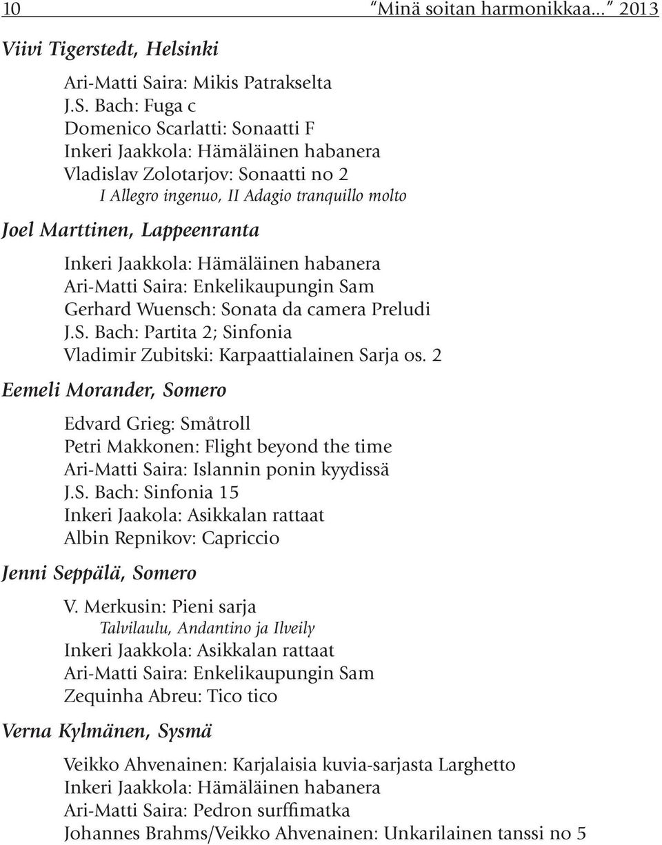 Bach: Fuga c Domenico Scarlatti: Sonaatti F Inkeri Jaakkola: Hämäläinen habanera Vladislav Zolotarjov: Sonaatti no 2 I Allegro ingenuo, II Adagio tranquillo molto Joel Marttinen, Lappeenranta Inkeri