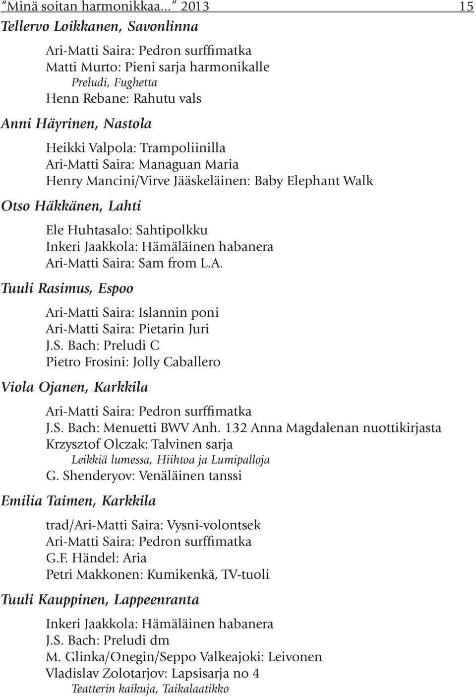 Trampoliinilla Ari-Matti Saira: Managuan Maria Henry Mancini/Virve Jääskeläinen: Baby Elephant Walk Otso Häkkänen, Lahti Ele Huhtasalo: Sahtipolkku Inkeri Jaakkola: Hämäläinen habanera Ari-Matti