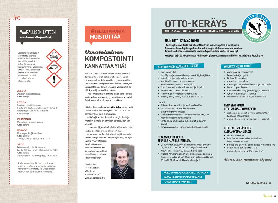 ASKOLA Askolan pienjäteasema Otto-keräys LOVIISA Loviisan pienjäteasema Neste Oil Koskenkylä (Koskenkyläntie 2) Ruotsinpyhtään pienjäteasema Otto-keräys PORNAINEN Pornaisten pienjäteasema Otto-keräys