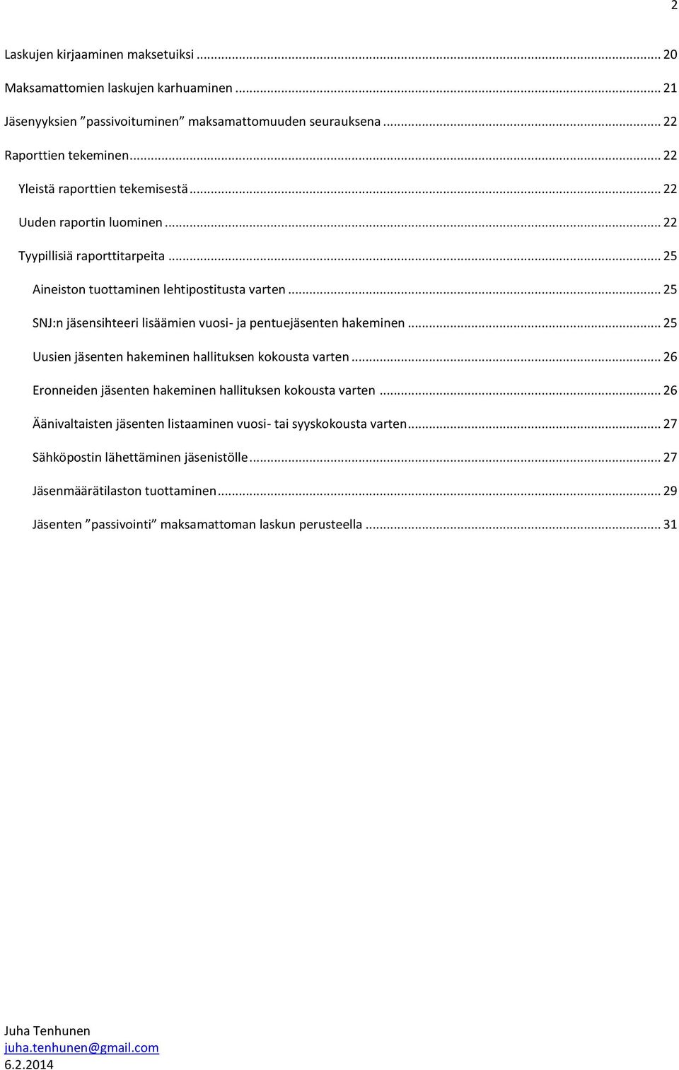 .. 25 SNJ:n jäsensihteeri lisäämien vuosi- ja pentuejäsenten hakeminen... 25 Uusien jäsenten hakeminen hallituksen kokousta varten.